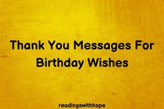 a yellow background with the words thank you messages for birthday wishes