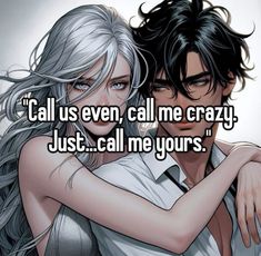 two people hugging each other with the text call us even, call me crazy just call me yours