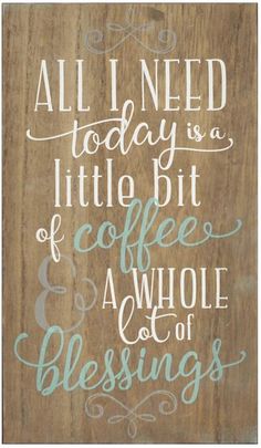 a wooden sign that says, all i need today is a little bit of coffee and whole