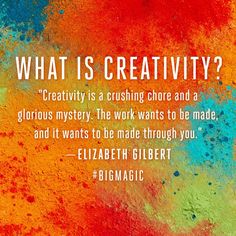 a quote from elizabeth gilbertt on what is creativity and how to use it