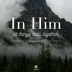 a mountain with the words in him all things hold together