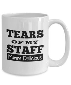 a white coffee mug that says tears of my staff mmmm delicious