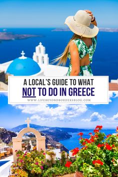 a girl in a hat looking out over the ocean and flowers with text that reads a local's guide to what not to do in greece