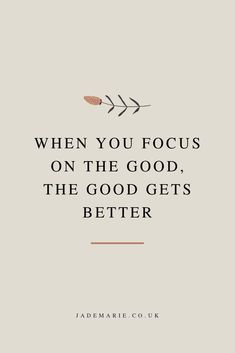 a quote that reads, when you focus on the good, the good gets better