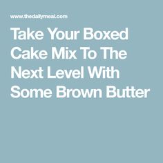 some brown butter cake mix to the next level with some brown butter on it and text that reads take your boxed cake mix to the next level with some brown butter