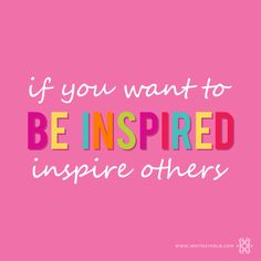 the words if you want to be inspired, inspire others on a pink background with multicolored letters