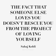 the fact that someone else loves you doesn't rescue you from the project of loving yourself