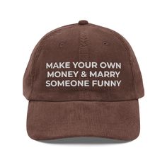 Make Your Own Money & Marry Someone Funny Hat, Funny Gift Hat Embroidered Vintage Corduroy Cap Step up your style with an embroidered old-school cap. It's crafted from 100% cotton corduroy that's soft to the touch and comfy to wear. It features an adjustable strap with a gold-colored buckle for a great fit and a visor to protect you from the sun and wind. Complete your look with this embroidered corduroy cap and rock a cool vibe all day long. * 100% cotton corduroy * Unstructured, 6-panel, low-p Make Your Own Money Marry Someone Funny, How To Have Style, Embroidered Corduroy, Cool Hat, Corduroy Cap, Vintage Corduroy, Funny Hats, Vintage Cap, Funny Accessories