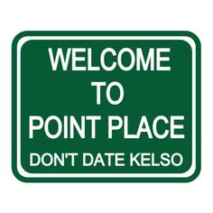 a green sign that says welcome to point place don't date kelso