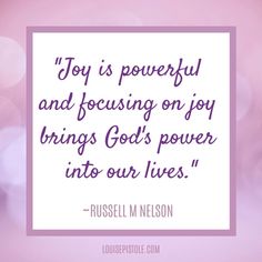 Joy is powerful and focusing on joy brings God's power into our lives. A quote by Russell M Nelson. Choosing Happiness, Choose Joy, Personal Quotes, Choose Happy, God First, Perfect Life, Living Life, Amazing Quotes