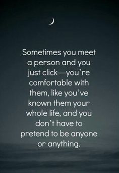 a quote that reads sometimes you meet a person and you just click - you're comfortable