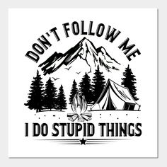 Don_t Follow Me I Do Stupid Things Camping -- Choose from our vast selection of art prints and posters to match with your desired size to make the perfect print or poster. Pick your favorite: Movies, TV Shows, Art, and so much more! Available in mini, small, medium, large, and extra-large depending on the design. For men, women, and children. Perfect for decoration. Demotivational Quotes, Camping Stickers, Funny T Shirt Sayings, Camping Humor, Cute Shirt Designs, Cricut Craft Room, Screenprinting, Best Inspirational Quotes