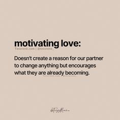 a quote that reads motivating love doesn't create a reason for our partner to change anything but encourages what they are already becoming