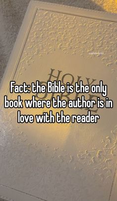 a book with the words fact the bible is the only book where the author is in love with the reader