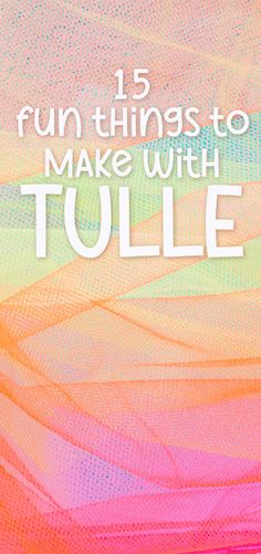 the words fun things to make with tulle are in white letters on a multicolored background