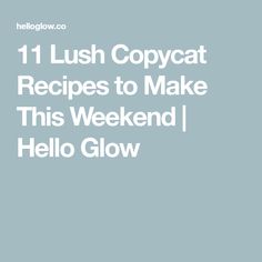 11 Lush Copycat Recipes to Make This Weekend | Hello Glow Recipes To Make, Copycat Recipes, This Weekend, Food To Make, Lush, Bath And Body