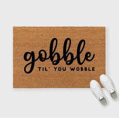 a door mat with the words gobble til you wobble written in black on it