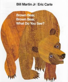 a brown bear, brown bear, what do you see? by bill martin jr / eric care