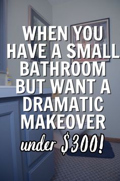 a bathroom with the words when you have a small bathroom, but want a dramatic makeover under $ 30