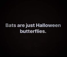 the words bats are just halloween butterflies on a black background