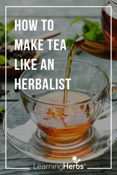 tea being poured into a glass cup with the words how to make tea like an herbist