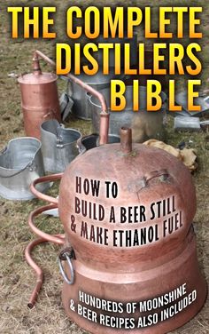 the complete distiller's bible how to build a beer still and make ethanoi fuel