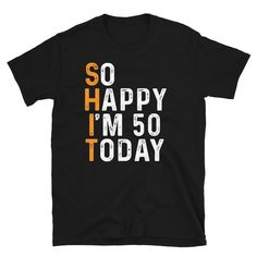 a black t - shirt with the words so happy i'm 50 today on it