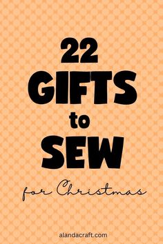 the words 22 gifts to sew for christmas are in black on an orange background