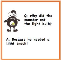 an orange and white sign with a cartoon character saying, q why did the monster eat the light bulb?