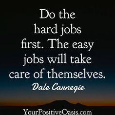 a quote that says do the hard jobs first, the easy jobs will take care of themselves