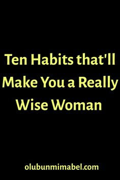 the words ten habitts that'll make you a really wise woman on a black background