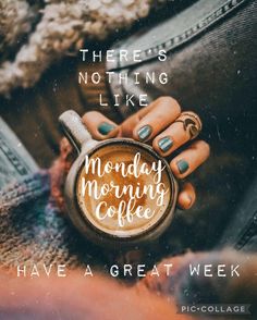 there is nothing like monday morning coffee have a great week