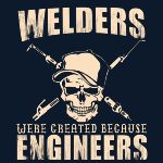 welders were created because engineers are born