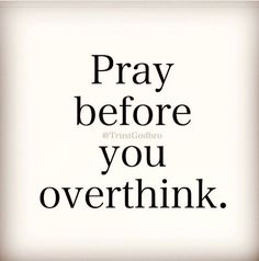 the words pray before you overthik