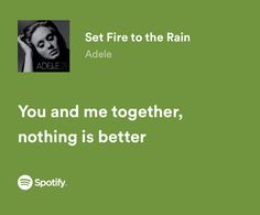 a green background with the words set fire to the rain adelle you and me together, nothing is better