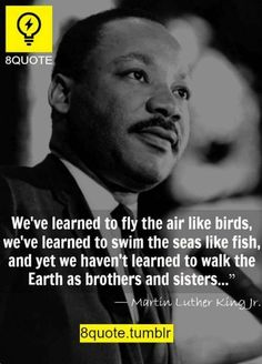 martin luther king with quote about love and laughter on the image, we learned to fly the air like birds, we've learned to swim the seas like fish, and yet