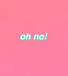 the word oh no written in green on a pink background