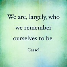 an image of a quote that says we are, largely, who we remember ourselves to be