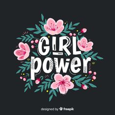 the words girl power are surrounded by pink flowers and green leaves on a black background