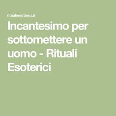 Incantesimo per sottomettere un uomo - Rituali Esoterici