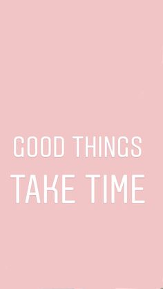 the words good things take time against a pink background