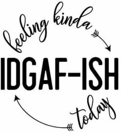 a black and white sign that says feeling kind of idgaf - ish today