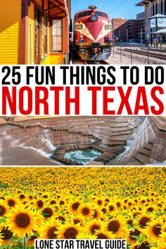 sunflowers and train tracks with the words 25 fun things to do in north texas