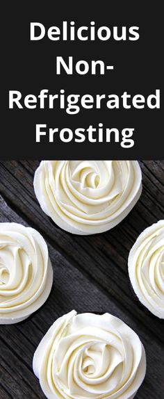 three white frosted cupcakes on top of a wooden table with the title delicious non - refrigerated frosting