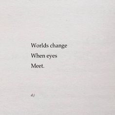 the words are written in black and white on a piece of paper that says, world's change when eyes meet