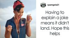 a woman wearing overalls holding a can of soda in her right hand and an ad with the caption having to explain a joke means it didn't hope this helps