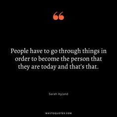 a quote on people have to go through things in order to become the person that they are today and that's that