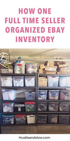 an organized storage area with bins and boxes on the shelves, text overlay reads how one full time seller organized ebay inventory