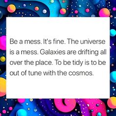 a quote that reads be a mess it's fine the universe is