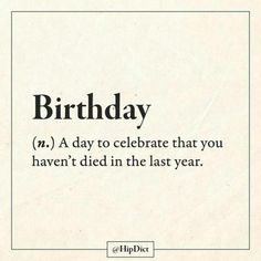 a birthday card with the words, happy birthday n a day to celebrate that you haven't died in the last year